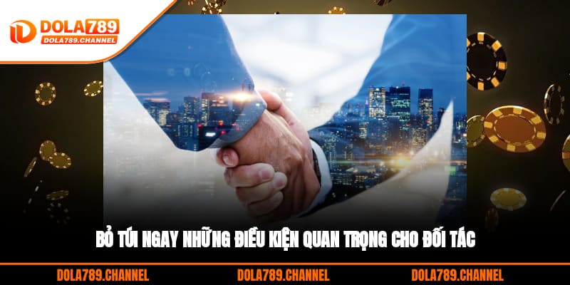 Bỏ túi ngay những điều kiện quan trọng cho đối tác