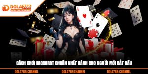 Cách Chơi Baccarat Chuẩn Nhất Dành Cho Người Mới Bắt Đầu
