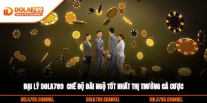 Đại Lý DOLA789 - Chế Độ Đãi Ngộ Tốt Nhất Thị Trường Cá Cược