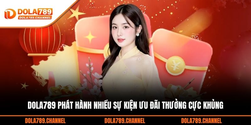 DOLA789 phát hành nhiều sự kiện ưu đãi thưởng cực khủng