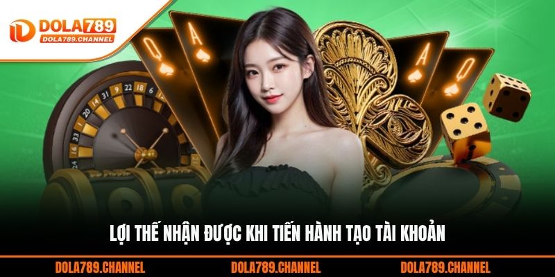Lợi thế nhận được khi tiến hành tạo tài khoản
