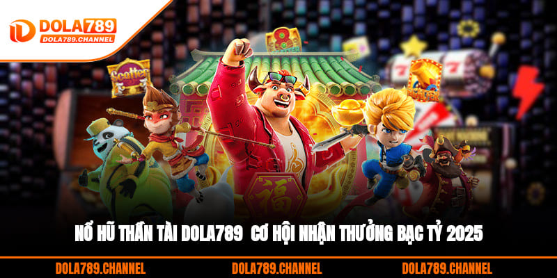 Nổ Hũ Thần Tài DOLA789 - Cơ Hội Nhận Thưởng Bạc Tỷ 2025 Nổ Hũ Thần Tài DOLA789 - Cơ Hội Nhận Thưởng Bạc Tỷ 2025