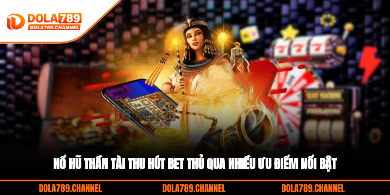 Nổ hũ Thần Tài thu hút bet thủ qua nhiều ưu điểm nổi bật Nổ hũ Thần Tài thu hút bet thủ qua nhiều ưu điểm nổi bật