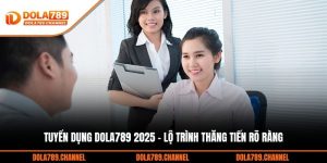 Tuyển Dụng DOLA789 2025 - Lộ Trình Thăng Tiến Rõ Ràng