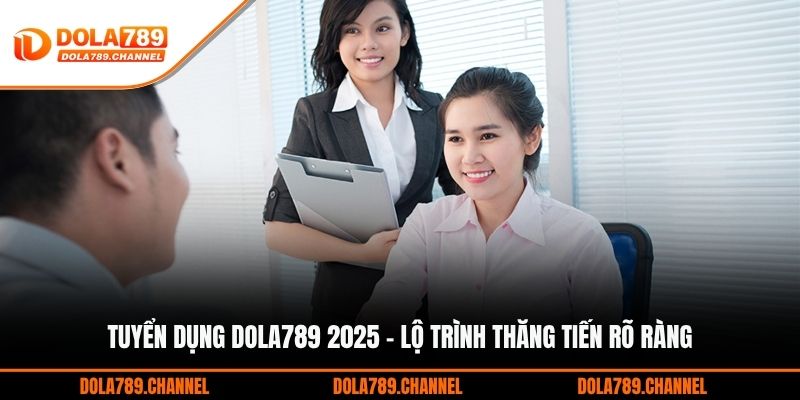 Tuyển Dụng DOLA789 2025 - Lộ Trình Thăng Tiến Rõ Ràng Tuyển Dụng DOLA789 2025 - Lộ Trình Thăng Tiến Rõ Ràng