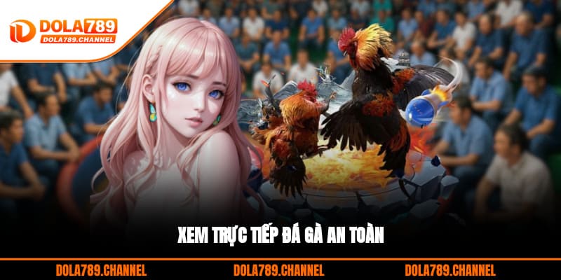 Xem trực tiếp đá gà an toàn