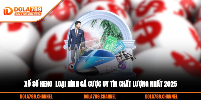 Xổ Số Keno - Loại Hình Cá Cược Uy Tín, Chất Lượng Nhất 2025 Xổ Số Keno - Loại Hình Cá Cược Uy Tín, Chất Lượng Nhất 2025