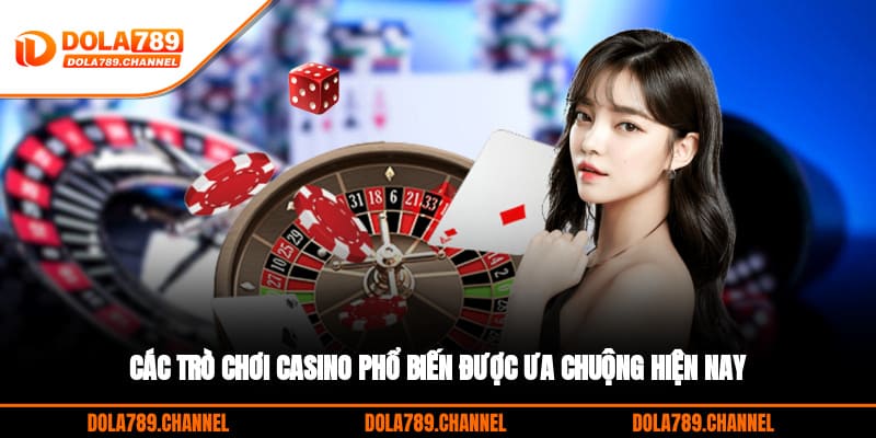 Các trò chơi Casino phổ biến được ưa chuộng hiện nay
