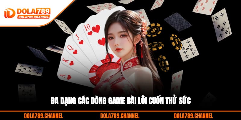 Đa dạng các dòng game bài lôi cuốn thử sức