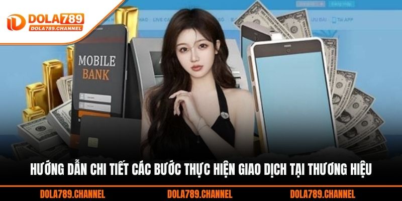 Hướng dẫn chi tiết các bước thực hiện giao dịch tại thương hiệu Hướng dẫn chi tiết các bước thực hiện giao dịch tại thương hiệu