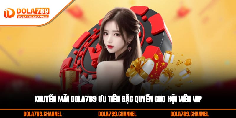 Khuyến mãi DOLA789 ưu tiên đặc quyền cho hội viên VIP