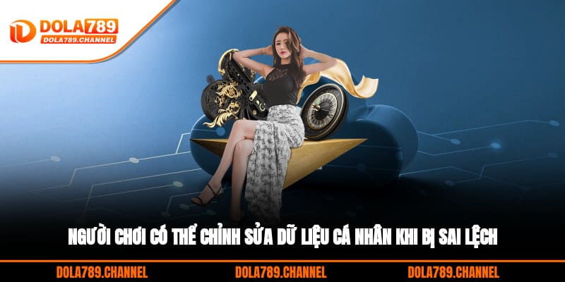 Người chơi có thể chỉnh sửa dữ liệu cá nhân khi bị sai lệch