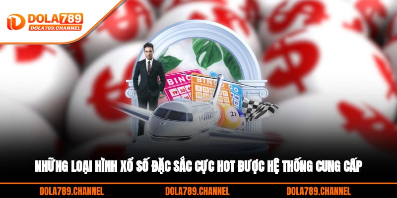 Những loại hình xổ số đặc sắc cực hot được hệ thống cung cấp