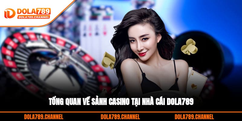 Tổng quan về sảnh Casino tại nhà cái DOLA789