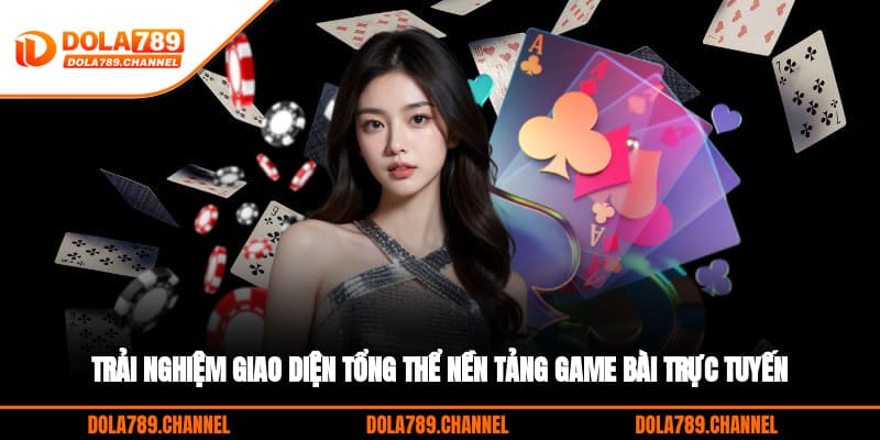 Trải nghiệm giao diện tổng thể nền tảng game bài trực tuyến