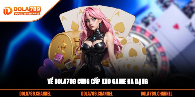 Về DOLA789 cung cấp kho game đa dạng