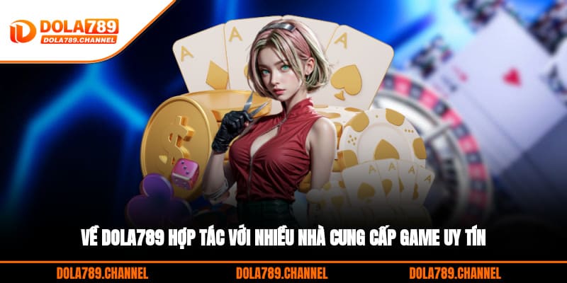 Về DOLA789 hợp tác với nhiều nhà cung cấp game uy tín