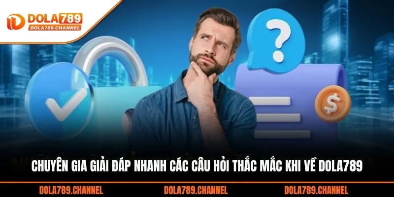 Chuyên gia giải đáp nhanh các câu hỏi thắc mắc khi về DOLA789
