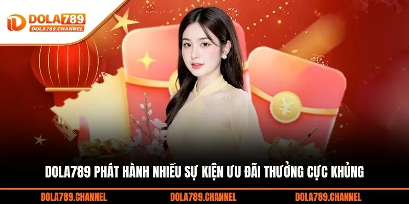 DOLA789 phát hành nhiều sự kiện ưu đãi thưởng cực khủng