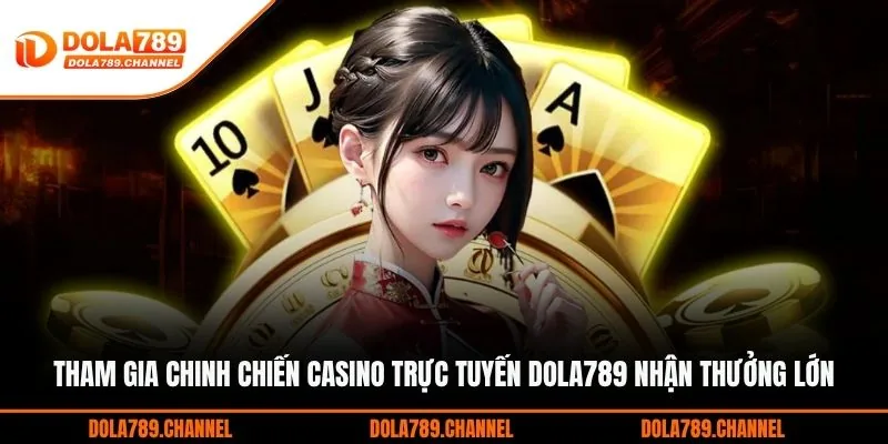 Tham gia chinh chiến casino trực tuyến DOLA789 nhận thưởng lớn